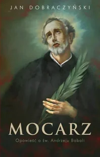 Mocarz Opowieść o św. Andrzeju Boboli - Jan Dobraczyński - Biografie i autobiografie - miniaturka - grafika 1