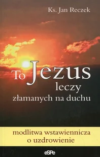 eSPe To Jezus leczy złamanych na duchu - Jan Reczek - Religia i religioznawstwo eSPe To Jezus leczy złamanych na duchu - Jan Reczek - Religia i religioznawstwo - miniaturka - grafika 1
