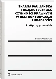 Skarga pauliańska i bezskuteczność czynności prawnych w restrukturyzacji i upadłości. Praktyczny przewodnik [PRZEDSPRZEDAŻ] - Prawo - miniaturka - grafika 1