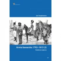 Infort Editions Armia bawarska 1792-1815. Tom 2. Działania wojenne Jan Snopkiewicz