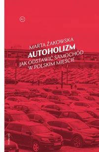 Autoholizm. Jak odstawić samochód w polskim mieście - Felietony i reportaże - miniaturka - grafika 1