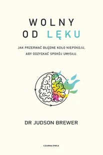 Wolny od lęku. Jak przerwać błędne koło niepokoju, aby odzyskać spokój umysłu - Judson Brewer - książka - Rozwój osobisty - miniaturka - grafika 1