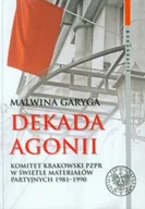 Historia Polski - Dekada agonii. Komitet Krakowski PZPR w świetle materiałów partyjnych 1981-1990. Seria: Monografie. Tom 94 - miniaturka - grafika 1
