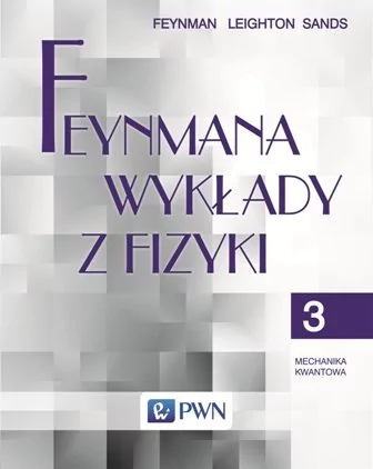 Feynmana wykłady z fizyki Tom 3 Mechanika kwantowa - Feynman Richard P., Robert Leighton, Matthew Sands