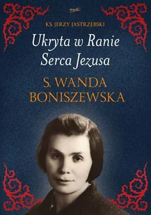 Ukryta w Ranie Serca Jezusa. S. Wanda Boniszewska - Religia i religioznawstwo - miniaturka - grafika 1