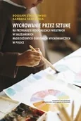 Podręczniki dla szkół wyższych - Wychowanie przez sztukę - Bogdan Stańkowski, Barbara Skałbania - książka - miniaturka - grafika 1