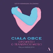 Audiobooki - literatura faktu - Ciała obce. Opowieści o transpłciowości - miniaturka - grafika 1