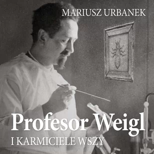 Profesor Weigl i karmiciele wszy - Audiobooki - historia - miniaturka - grafika 1