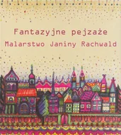 Książki o kulturze i sztuce - Fantazyjne pejzaże Malarstwo Janiny Rachwald - miniaturka - grafika 1