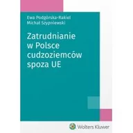 Prawo - Podgórska-Rakiel Ewa, Szypniewski Michał Zatrudnianie cudzoziemców w Polsce - miniaturka - grafika 1