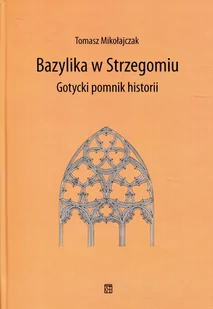 Bazylika w Strzegomiu. Gotycki pomnik historii - Książki o kulturze i sztuce - miniaturka - grafika 1