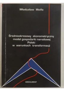 Welfe Władysław Średniookresowy ekonometryczny model gospodarki narodowej Polski w warunkach transformacji - Biznes - miniaturka - grafika 1