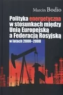 E-booki - nauka - Polityka energetyczna w stosunkach między Unią Europejską a Federacją Rosyjską w latach 2000-2008 - Marcin Bodio - ebook - miniaturka - grafika 1