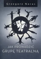Książki o kulturze i sztuce - Jak Prowadzić Grupę Teatralną Grzegorz Noras - miniaturka - grafika 1