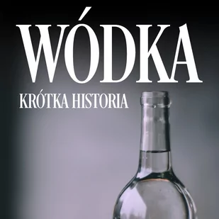 Wódka. Krótka historia kultowego trunku - Audiobooki - historia - miniaturka - grafika 1