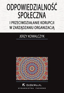 Odpowiedzialność społeczna i przeciwdziałanie korupcji w zarządzaniu organizacją - Jerzy Kowalczyk - Podręczniki dla szkół wyższych - miniaturka - grafika 1