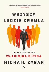 Agora Wszyscy ludzie Kremla. Tajne życie dworu Władimira Putina - Michaił Zygar - Felietony i reportaże - miniaturka - grafika 1