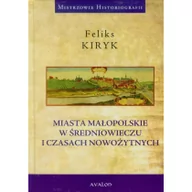 Historia Polski - Avalon Feliks Kiryk Miasta małopolskie w średniowieczu i czasach nowożytnych - miniaturka - grafika 1