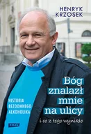 Biografie i autobiografie - Bóg znalazł mnie na ulicy i co z tego wynikło. Historia bezdomnego alkoholika - miniaturka - grafika 1