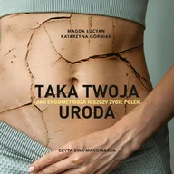 Audiobooki - literatura faktu - Taka twoja uroda. Jak endometrioza niszczy życie Polek - miniaturka - grafika 1