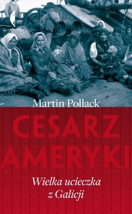 Czarne Cesarz Ameryki. Wielka ucieczka z Galicji - Martin Pollack - Felietony i reportaże - miniaturka - grafika 1