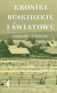 KRONIKI BESKIDZKIE I ŚWIATOWE Andrzej Stasiuk - Felietony i reportaże - miniaturka - grafika 1