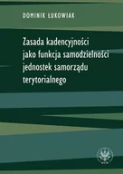 Prawo - Wydawnictwa Uniwersytetu Warszawskiego Zasada kadencyjności jako funkcja samodzielności jednostek samorządu terytorialnego Łukowiak Dominik - miniaturka - grafika 1