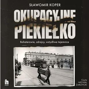 Okupacyjne piekiełko. Bohaterowie, zdrajcy, wstydliwe tajemnice - Audiobooki - historia - miniaturka - grafika 1