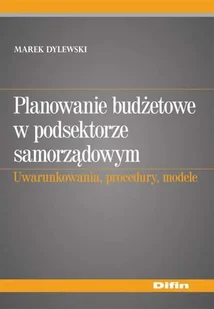 Planowanie Budżetowe w Podsektorze Samorządowym Uwarunkowania, Procedury, Modele - Finanse, księgowość, bankowość - miniaturka - grafika 1