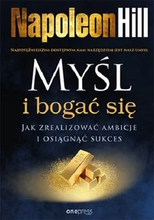 MYŚL I BOGAĆ SIĘ JAK ZREALIZOWAĆ AMBICJE I OSIĄGNĄĆ SUKCES Napoleon Hill - Psychologia MYŚL I BOGAĆ SIĘ JAK ZREALIZOWAĆ AMBICJE I OSIĄGNĄĆ SUKCES Napoleon Hill - Psychologia - miniaturka - grafika 1