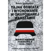 Fundacja Warszawa Walczy Tajna oświata i wychowanie w okupowanej Warszawie. Warszawskie Termopile 1944 Aneta Ignatowicz