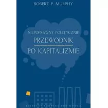 Instytut Ludwiga von Misesa Robert P. Murphy Niepoprawny politycznie przewodnik po kapitalizmie - Ekonomia - miniaturka - grafika 1