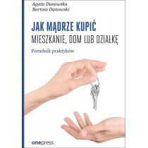Jak mądrze kupić mieszkanie dom lub działkę Przewodnik praktyków Agata Danowska - Biznes - miniaturka - grafika 1