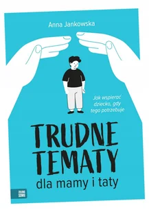 Trudne tematy dla mamy i taty Jak wspierać dziecko - Poradniki dla rodziców - miniaturka - grafika 1