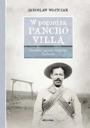 W pogoni za Pancho Villą Ostatnia legenda Dzikiego Zachodu Jarosław Wojtczak - Biografie i autobiografie - miniaturka - grafika 1