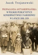 Historia świata - Aspra Propaganda antyamerykańska w polskiej publicystyce konserwatywnej i narodowej w latach 1898-1939 - Trojanowski Jacek - miniaturka - grafika 1