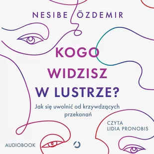 Kogo widzisz w lustrze? Jak się uwolnić od krzywdzących przekonań - Audiobooki - poradniki - miniaturka - grafika 1