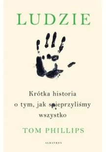 Tom Phillips Ludzie Krótka historia o tym jak spieprzyliśmy wszystko - Felietony i reportaże - miniaturka - grafika 2