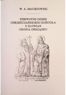 Pierwotne dzieje chrześcijańskiego kościoła u Słowian obojga obrządku - Religia i religioznawstwo - miniaturka - grafika 1