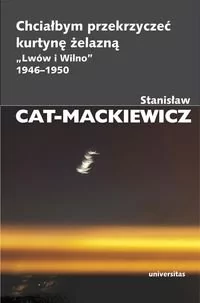 Universitas Chciałbym przekrzyczeć kurtynę żelazną Lwów i Wilno 1946-1950 - Stanisław Cat-Mackiewicz - Publicystyka - miniaturka - grafika 1