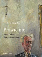 Biografie i autobiografie - Prawie nic. Józef Czapski. Biografia malarza - Eric Karpeles - miniaturka - grafika 1