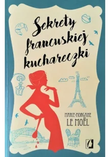 Sekrety francuskiej kuchareczki - MARIE-MORGANE LE MOËL - Literatura obyczajowa Sekrety francuskiej kuchareczki - MARIE-MORGANE LE MOËL - Literatura obyczajowa - miniaturka - grafika 2