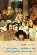 Historia świata - Chrześcijańscy intelektualiści wobec Żydów w średniowieczu Gilbert Dahan - miniaturka - grafika 1