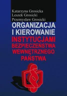 Podręczniki dla szkół wyższych - Organizacja i kierowanie instytucjami bezpieczeństwa wewnętrznego państwa - Katarzyna Grosicka, Leszek Grosicki, Przemysław Grosicki - miniaturka - grafika 1