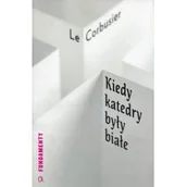 Powieści - CENTRUM ARCHITE Kiedy katedry były białe Le Corbusier - miniaturka - grafika 1