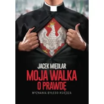 Jacek Międlar Moja walka o prawdę. Wyznania byłego księdza