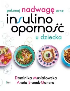 Pokonaj nadwagę i insulinooporność u swojego dziecka Musiałowska Dominika Stanek-Gonera Aneta - Poradniki hobbystyczne - miniaturka - grafika 1