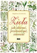 Zdrowie - poradniki - Zioła Jak Zbierać Przetwarzać Stosować Magdalena Gorzkowska - miniaturka - grafika 1