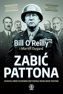 Rebis Zabić Pattona - Martin Dugard, Bill O'Reilly - II wojna światowa - miniaturka - grafika 1