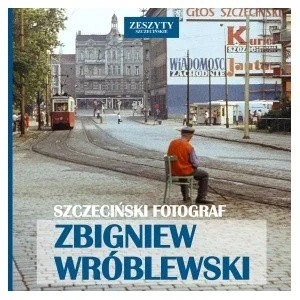 GRZEGORZ CZARNECKI Szczeciński Fotograf - Zbigniew Wróblewski WR$27BLEWSKI ZBIGNIEW - Albumy inne - miniaturka - grafika 1